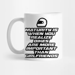 Maturity is when you realize bikes are more important than girlfriends - Inspirational Quote for Bikers Motorcycles lovers Mug